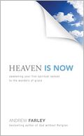 Heaven Is Now: Awakening Your Five Spiritual Senses to the Wonders of Grace