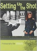 Setting Up the Shot: Photography Volume 1