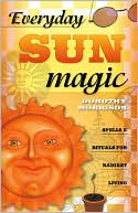Everyday Sun Magic: Spells & Rituals for Radiant Living