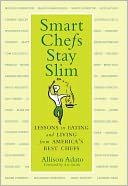 Smart Chefs Stay Slim: Lessons in Eating and Living From America's Best Chefs