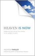 Heaven Is Now: Awakening Your Five Spiritual Senses to the Wonders of Grace