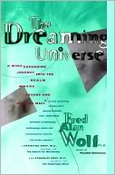 Dreaming Universe: A Mind-Expanding Journey into the Realm Where Psyche and Physics Meet