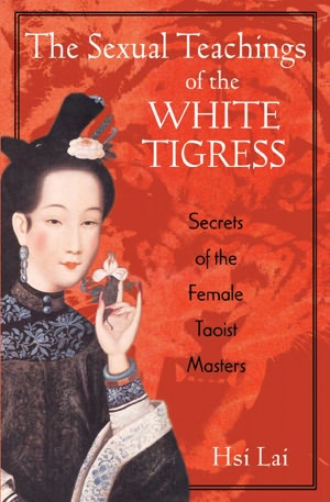 Good ebooks free download The Sexual Teachings of the White Tigress: Secrets of the Female Taoist Masters RTF ePub