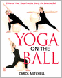 Yoga on the Ball: Enhance Your Yoga Practice Using the Exercise Ball