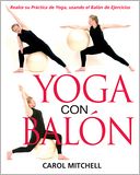 Yoga con Balón: Realce su Práctica de Yoga, usando el Balón de Ejercicios