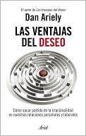 Las ventajas del deseo: Cómo sacar partido de la irracionalidad en nuestras relaciones personales y labo