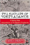 The Secrets Of Nostradamus: A Radical New Interpretation of the Master's Prophecies
