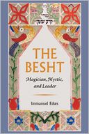 The Besht: Magician, Mystic, and Leader