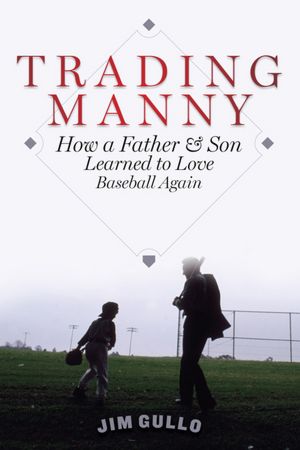 Trading Manny: How a Father and Son Learned to Love Baseball Again