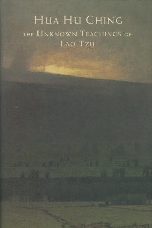 Hua Hu Ching: The Unknown Teachings of Lao Tzu