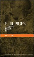 Euripides Plays: 3: Alkestis, Helen, and Ion