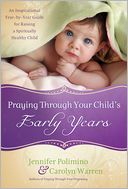 Praying Through Your Child's Early Years: An Inspirational Year-by-Year Guide for Raising a Spiritually Healthy Child