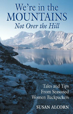 We're in the Mountains, Not over the Hill: Tales and Tips from Seasoned Women Backpackers