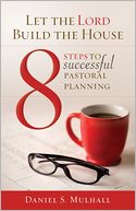 Let the Lord Build the House: 8 Steps to Successful Pastoral Planning