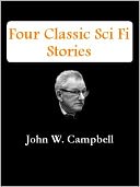 Four Classic Sci Fi Stories by John W. Campbell