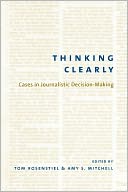 Thinking Clearly: Cases in Journalistic Decision-Making