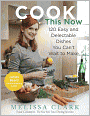 Cook This Now: 120 Easy and Delectable Dishes You Can't Wait to Make