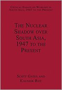 The Nuclear Shadow over South Asia, 1947 to the Present