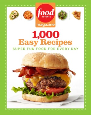 Food Network Magazine 1,000 Easy Recipes: Super Fun Food for Every Day