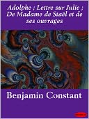 Adolphe; Lettre sur Julie; De Madame de Staël et de ses ouvrages