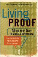 Living Proof: Telling Your Story to Make a Difference: Essential Skills for Advocates and Spokespersons