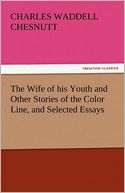 The Wife of his Youth and Other Stories of the Color Line, and Selected Essays