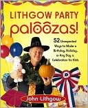 Lithgow Party Palooza!: 52 Unexpected Ways to Make a Birthday, Holiday, or Any Day a Celebration