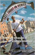 Last Trout in Venice: The Far-Flung Escapades of an Accidental Adventurer