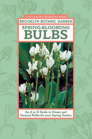 Spring-Blooming Bulbs: An A to Z Guide to Classic and Unusual Bulbs for Your Spring Garden
