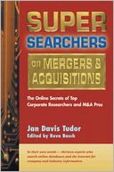 Super Searchers on Mergers & Acquisitions: The Online Secrets of Top Corporate Researchers and M&A Pros