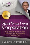 Start Your Own Corporation: Why the Rich Own Their Own Companies and Everyone Else Works for Them
