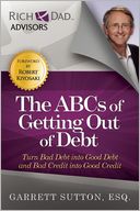 The ABCs of Getting Out of Debt: Turn Bad Debt into Good Debt and Bad Credit into Good Credit