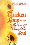 Chicken Soup for the Mother and Daughter Soul
