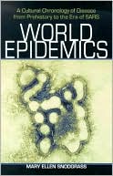 World Epidemics: A Cultural Chronology of Disease from Prehistory to the Era of SARS