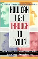 How Can I Get Though To You?; Breakthrough Communication-Beyond Gender, Beyond Therapy, Beyond Deception