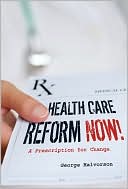 Health Care Reform Now!: A Prescription for Change