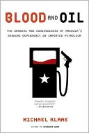 Blood and Oil: The Dangers and Consequences of America's Growing Dependency on Imported Petroleum