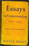Essays in Understanding, 1930-1954: Formation, Exile, and Totalitarianism
