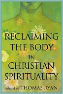 Reclaiming the Body in Christian Spirituality