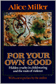 For Your Own Good: Hidden Cruelty in Child-Rearing and the Roots of Violence