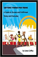 Getting There For Teens: A Guide to Success and Fulfillment Today and Every Day