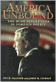America Unbound: The Bush Revolution in Foreign Policy