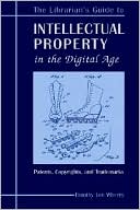 The Librarian's Guide to Intellectual Property in the Digital Age: Copyrights, Patents, and Trademarks