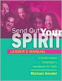 Send Out Your Spirit: Preparing Teens for Confirmation -Leader's Manual