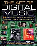The Art of Digital Music: 53 Visionary Artists & Insiders Reveal their Creative Secrets