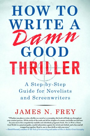 How to Write a Damn Good Thriller: A Step-by-Step Guide for Novelists and Screenwriters