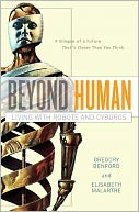 Beyond Human: Living with Robots and Cyborgs