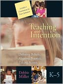 Teaching with Intention: Defining Beliefs, Aligning Practice, Taking Action, K-5
