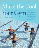 Make the Pool Your Gym: No-Impact Water Workouts for Getting Fit, Building Strength and Rehabbing from Injury