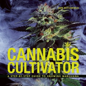 Cannabis Cultivator: A Step-By-Step Guide to Growing Marijuana